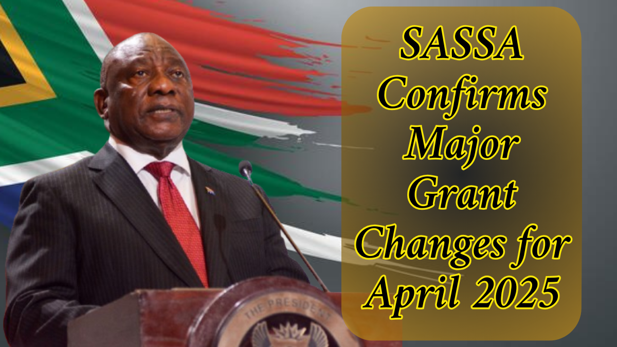 SASSA Confirms Major Grant Changes for April 2025: See New Increases and Updates
