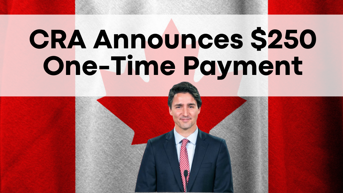 CRA Announces $250 One-Time Payment—Who Qualifies & When to Receive It